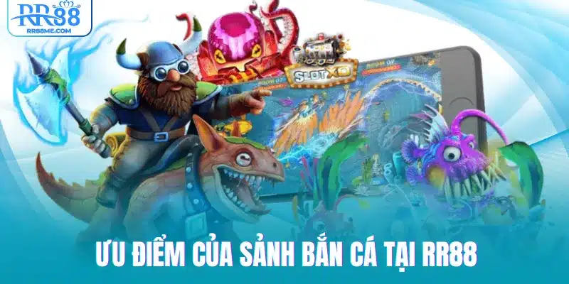 Ưu điểm của sảnh bắn cá tại RR88